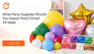 Top 15 Party Supplies to Import from China